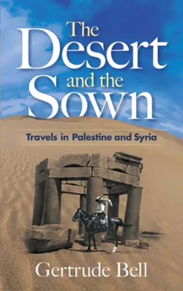 The Desert and the Sown - Gertrude Bell