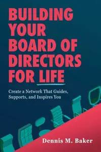 Building Your Board of Directors for Life - Dennis M. Baker