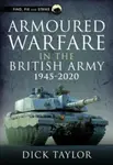 Armoured Warfare in the British Army 1945-2020 - Taylor Richard