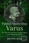Publius Quinctilius Varus (The Man Who Lost Three Roman Legions in the Teutoburg Disaster) - kniha z kategorie Historie