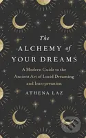 The Alchemy of Your Dreams (A Modern Guide to the Ancient Art of Lucid Dreaming and Interpretation) - kniha z kategorie Humanitní a společenské vědy