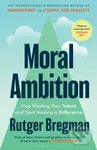 Moral Ambition (Stop Wasting Your Talent and Start Making a Difference),Moral Ambition (Stop Wasting Your Talent and Start Making a Difference) - knih