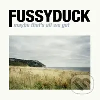 Fussyduck:  Maybe That´s All We Get - Fussyduck