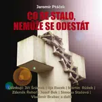 Co se stalo, nemůže se odestát - Jaromír Ptáček, Jiří Šrámek, Vladimír Brabec, Simona Stašová, Jiří Klem, Josef Bek, Ilja Racek, Martin Růžek, Jan Tep