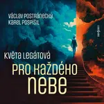 Pro každého nebe - Karel Pospíšil, Václav Postránecký, Květa Legátová - audiokniha