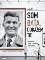 Som Baťa, dokážem to! (Inšpiratívny román o geniálnom podnikateľovi.) - kniha z kategorie Beletrie