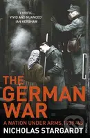 The German War (A Nation Under Arms, 1939-45) - Nicholas Stargardt - kniha z kategorie Historie
