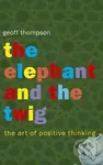 The Elephant and The Twig (The Art of Positive Thinking) - kniha z kategorie Seberozvoj