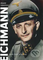 Eichmann (Jeho život a zločiny) - David Cesarani - kniha z kategorie 20. století
