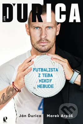 Ján Ďurica: Futbalista z teba nikdy nebude - Ján Ďurica, Marek Arpáš - kniha z kategorie Kolektivní sporty