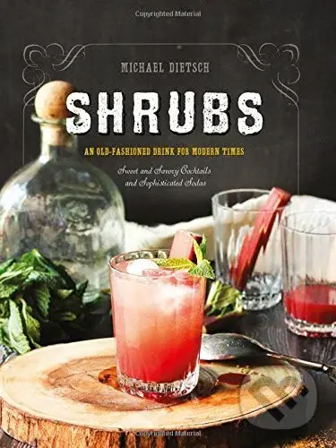 Shrubs (An Old-Fashioned Drink for Modern Times) - Michael Dietsch