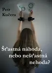 Šťastná náhoda, nebo nešťastná nehoda? - Petr Kučera