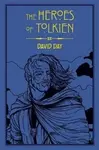The Heroes of Tolkien: An Exploration of Tolkien´s Heroic Characters, and the Sources that Inspired his Work from Myth, Literature and History - David