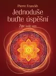 Jednoduše buďte úspěšní – Žijte svůj sen - Pierre Franckh
