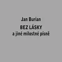 Jan Burian – Bez lásky a jiné milostné písně