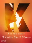 K is for Kismet - 10 Erotic Short Stories - Lisa Vild, Malin Edholm, Chrystelle LeRoy, Maya Klyde