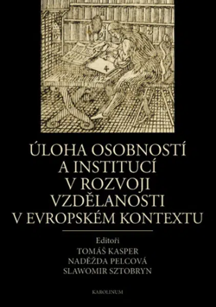 Úloha osobností a institucí v rozvoji vzdělanosti v evropském kontextu - Naděžda Pelcová, Tomáš Kasper, Slawomir Sztobryn - e-kniha