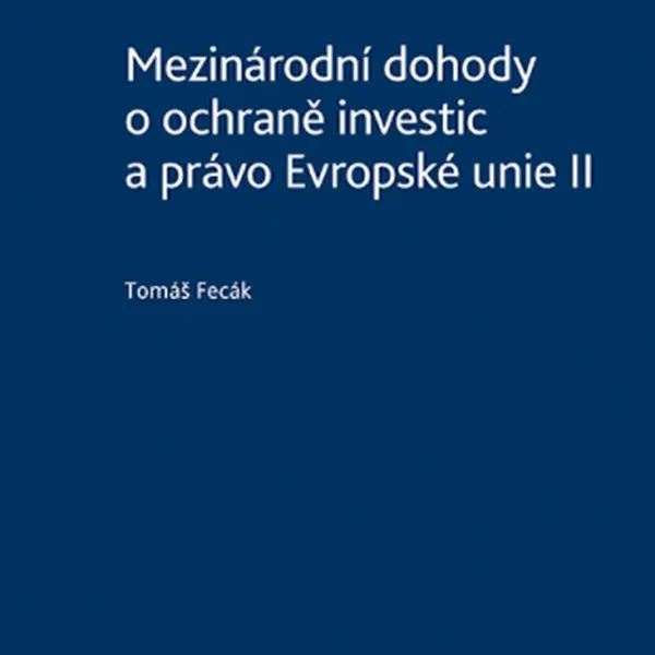 Mezinárodní dohody o ochraně investic a právo Evropské unie II - Tomáš Fecák - e-kniha