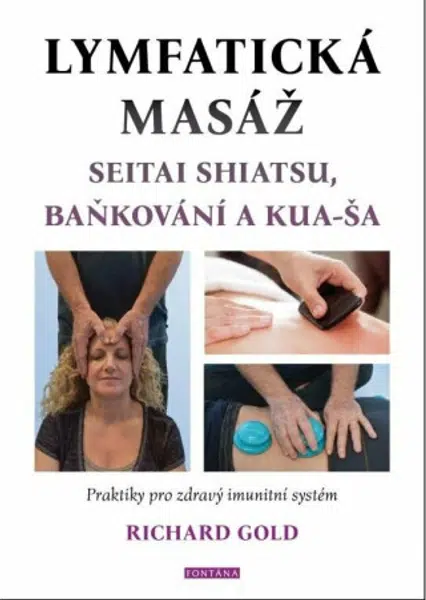 Lymfatická masáž seitai shiatsu, baňkování a kua-ša - Praktiky pro zdravý imunitní systém - Richard Gold