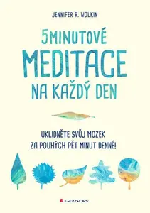 5minutové meditace na každý den - Uklidněte svůj mozek za pouhých pět minut denně! - Wolkin Jennifer R.