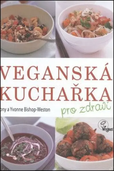 Veganská kuchařka pro zdraví - Tony Bishop-Weston, Yvonne Bishop-Weston