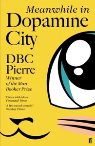 Meanwhile in Dopamine City - DBC Pierre (Peter Finlay)