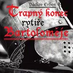 Trapný konec rytíře Bartoloměje - Václav Erben, Pavel Novotný, Václav Dušek, Pavel Soukup, Jiří Klepl - audiokniha