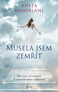 Musela jsem zemřít - Anita Moorjani