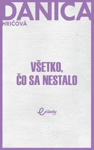 Všetko, čo sa nestalo - Danica Hričová