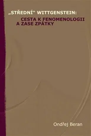 "Střední" Wittgenstein: cesta k fenomenologii a zase zpátky - Ondřej Beran
