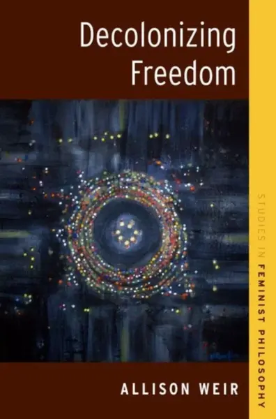 Decolonizing Freedom - Allison  Weir