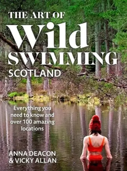 The Art of Wild Swimming: Scotland - Vicky Allan, Anna Deacon