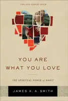 You Are What You Love â€“ The Spiritual Power of Habit - James K. A. Smith