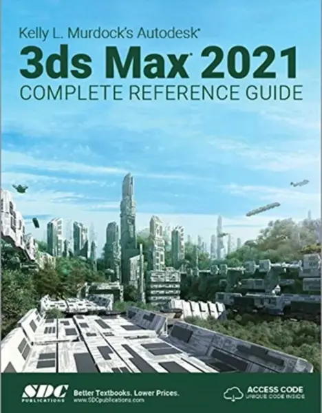 Kelly L. Murdock's Autodesk 3ds Max 2021 Complete Reference Guide - Kelly L. Murdock