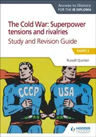 Access to History for the IB Diploma: The Cold War: Superpower tensions and rivalries (20th century) Study and Revision Guide: Paper 2 - Russell Quinl