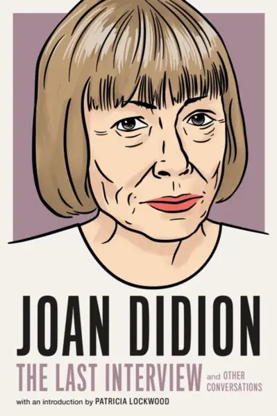Joan Didion: The Last Interview - Joan Didion