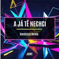 Juwe – A Já Tě Nechci (Hardstyle Remix)