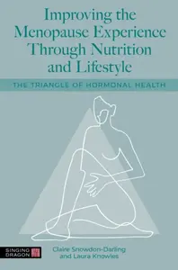 Improving the Menopause Experience Through Nutrition and Lifestyle - Claire Snowdon-Darling, Laura Knowles