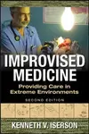 Improvised Medicine: Providing Care in Extreme Environments - Kenneth Iserson