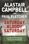 Saturday Bloody Saturday - Alastair Campbell, Paul, MBE Fletcher