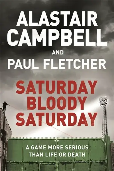 Saturday Bloody Saturday - Alastair Campbell, Paul, MBE Fletcher