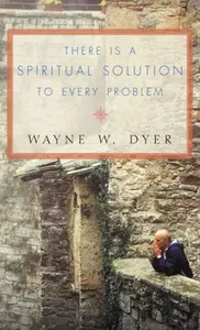 There Is a Spiritual Solution to Every Problem - Wayne W. Dyer
