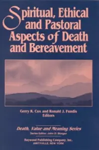 Spiritual, Ethical, and Pastoral Aspects of Death and Bereavement - Gerry Cox, Ronald Fundis