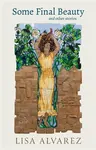 Some Final Beauty and Other Stories - Lisa Alvarez