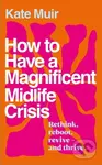 How to Have a Magnificent Midlife Crisis - Kate Muir - kniha z kategorie Zdraví a životní styl