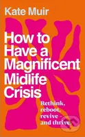 How to Have a Magnificent Midlife Crisis - Kate Muir - kniha z kategorie Zdraví a životní styl