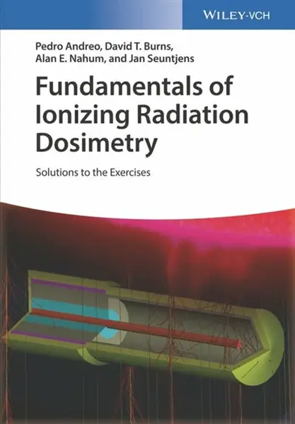 Fundamentals of Ionizing Radiation Dosimetry - Alan E. Nahum, Pedro Andreo, Jan Seuntjens, David T. Burns
