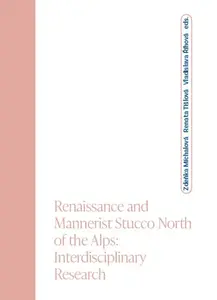 Renaissance and Mannerist Stucco North of the Alps; Interdisciplinary Research - Vladislava Říhová, Renata Tišlová, Zdeňka Michlová