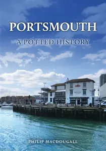 Portsmouth: A Potted History - Philip MacDougall