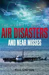 The Mammoth Book of Air Disasters and Near Misses - Simpson Paul